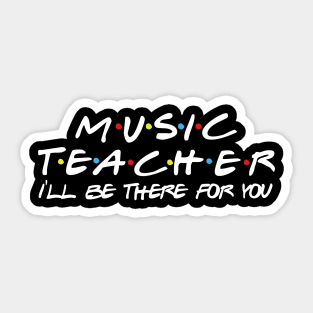 Music Teacher I'll be there for you Sticker